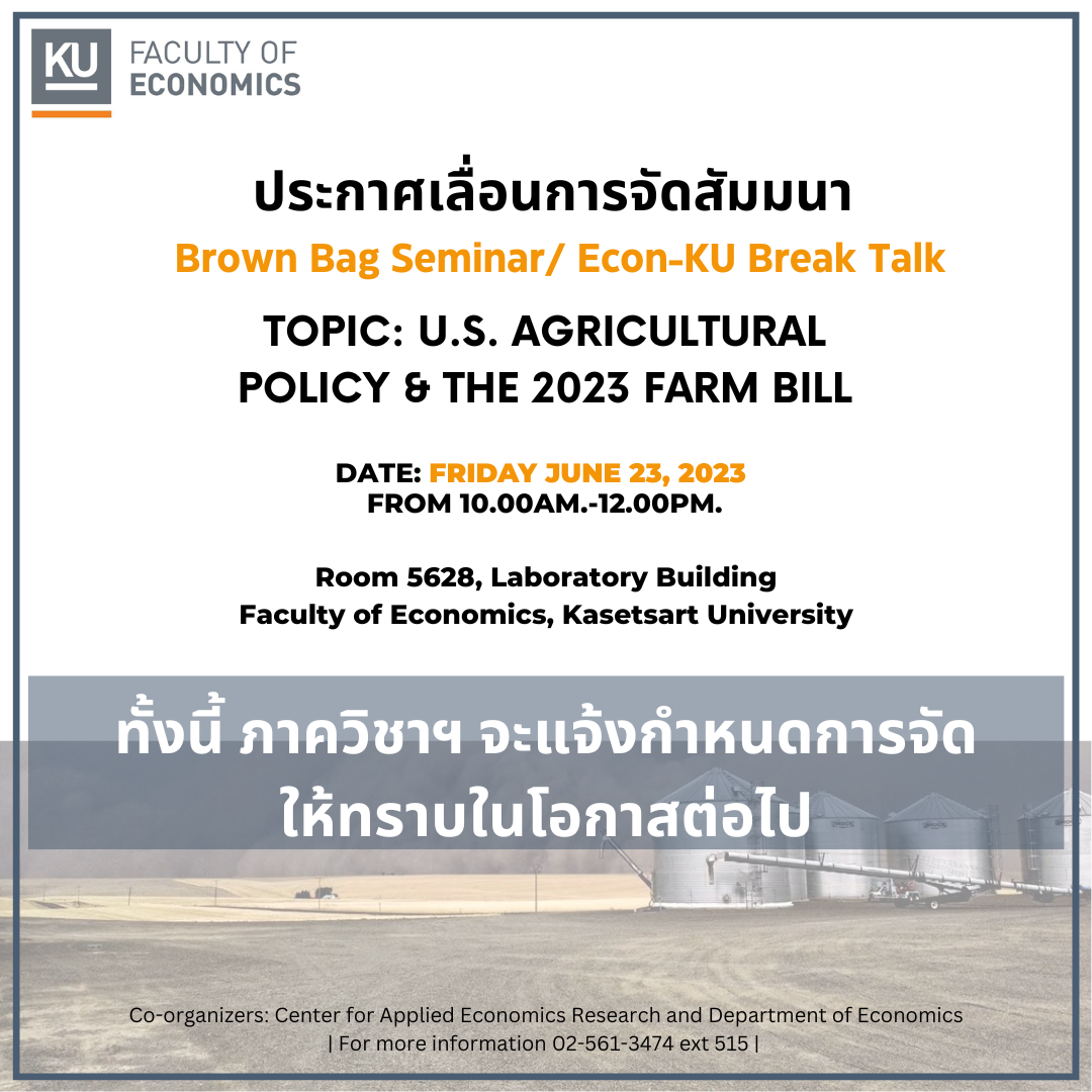ประกาศเลื่อนการจัดสัมมนา Brown Bag Seminar/ Econ-KU Break Talk หัวข้อเรื่อง U.S. Agricultural Policy & the 2023 Farm Billในวันที่ 23 กรกฎาคม 2566 ออกไปก่อน ทั้งนี้ ภาควิชาฯจะแจ้งกำหนดการจัดให้ทราบในโอกาสต่อไป